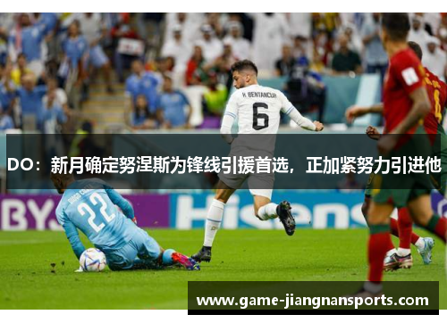 DO：新月确定努涅斯为锋线引援首选，正加紧努力引进他